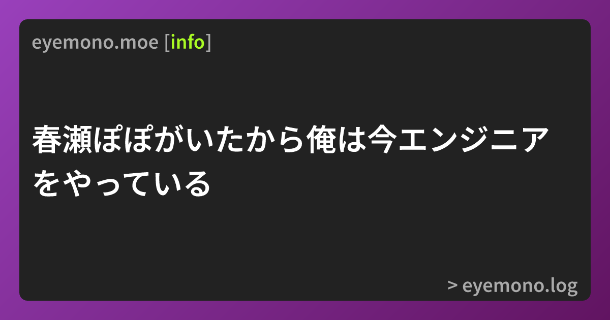 春瀬ぽぽがいたから俺は今エンジニアをやっている